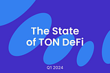 The State of TON DeFi Q1 2024