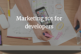 Marketing 101 for developers