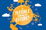 Is your business flexible enough for flexible working?