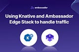 Using Knative and Ambassador Edge Stack to Handle Traffic