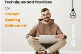 Techniques and Practices for Product Backlog Refinement