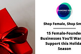 #ShopFemale, #ShopSmall: 15 Female-Founded Businesses You’ll Want to Support this Holiday Season