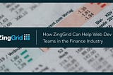 How ZingGrid Can Help Dev Teams in the Finance Industry