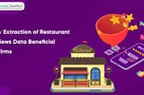 How Extraction of Restaurant Reviews Data is Beneficial to Firms