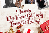 5 Reasons Why Women Get Lonely During the Holidays…Whether You’re Married or Not!