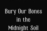 Bury Our Bones in the Midnight Soil — Book Review