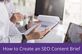 Create A Winning SEO Content Brief To Get Top-Notch Content