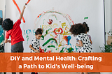 DIY and Mental Health: Crafting a Path to Kid’s Well-being