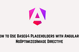How to Use Base64 Placeholders with Angular’s NgOptimizedImage Directive