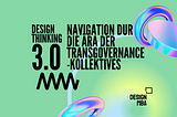 Design Thinking 3.0: Navigation durch die Ära der TransGovernance-Kollektives