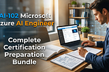 AI-102 Microsoft Azure AI Engineer: Complete Certification Preparation Bundle