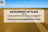An Economy of Place: Part 13 — Food Systems