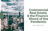 Commercial Real Estate & the Financial Shock of the Pandemic — David Joseph Simard