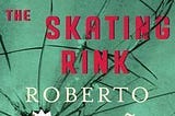 Falling flat on your ass in Roberto Bolaño’s Skating Rink.