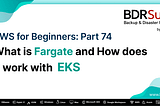 AWS for Beginners: What is Fargate and How Does it Work With EKS — Part 74