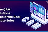 How CRM Solutions Accelerate Real Estate Sales