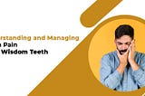 Understanding and Managing Wisdom Tooth Pain
