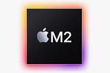 Apple’s New M2 Chip…What’s it All About?