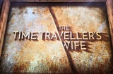 A Heart-wrenching Lesson about Love and Life — The Time Traveller’s Wife