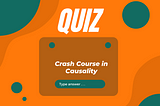Quiz on Crash Course on Causality