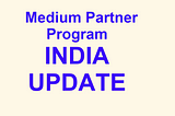 Latest Update on Medium Partner Program for Indian Writers.