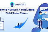 How to Nurture A Motivated Field Sales Team