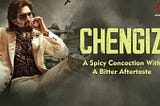 Chengiz: A Spicy concoction with a bitter aftertaste