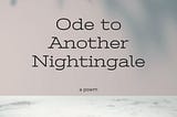 Ode to Another Nightingale.