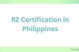 R2 Certification in Philippines