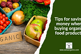 Tips for saving money when buying organic food products