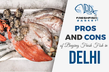 Pros and Cons of Buying Fresh Fish in Delhi