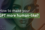 How to make your GPT more human-like?