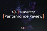 A51 x BaseSwap — Performance Review