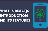 Introduction ReactJS | ReactJS Features