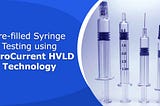 Pre-filled Syringe Testing using MicroCurrent HVLD Technology