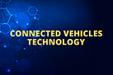 Connected Vehicles Technology in 2024: Revolutionizing the Road