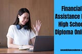How To Get Financial Assistance For High School Diploma Online?