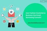 How Fashion Ecommerce Business Use Email Marketing Funnels?