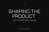 How to start a product from a blank