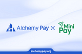 Alchemy Pay and MiniPay Partner to Unlock Seamless Fiat On & Off-Ramp Access for Everyday…