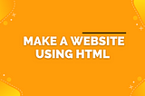 How to Make a Website using HTML