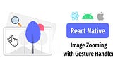 React Native — Image Zooming with Gesture Handler