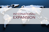 Is International Expansion Right for Your Business? (A Four Part Series)