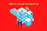 Cloud Computing: Everything You Need to Know