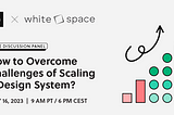 Challenges of scaling design systems