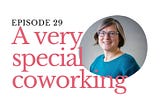 Ep 29 — What I like best in coworking is talking to people — with Melanie Burnier from TheWorkHub