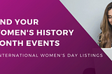 Where to go to Celebrate Women’s History Month and International Women’s Day