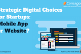 Strategic Digital Decisions: Mobile App or Website for Your Startup