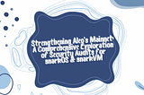 Strengthening Aleo’s Mainnet: A Comprehensive Exploration of Security Audits for snarkOS & snarkVM