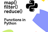 Map, Filter and Reduce Functions in Python